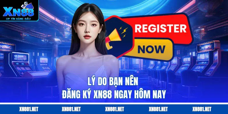 lý do nên đăng ký xn88